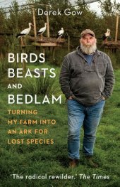 book Birds, Beasts and Bedlam: Turning My Farm Into an Ark for Lost Species