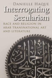 book Interrogating Secularism: Race and Religion in Arab Transnational Art and Literature