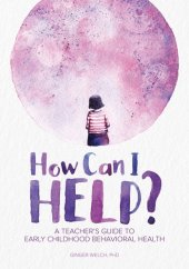 book How Can I Help?: A Teacher's Guide to Early Childhood Behavioral Health