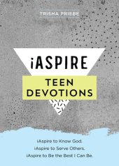 book iAspire Teen Devotions: iAspire to know God. iAspire to serve others. iAspire to be the best I can be.