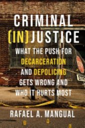 book Criminal (in)Justice: What the Push for Decarceration and Depolicing Gets Wrong and Who It Hurts Most