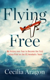 book Flying Free: My Victory over Fear to Become the First Latina Pilot on the US Aerobatic Team