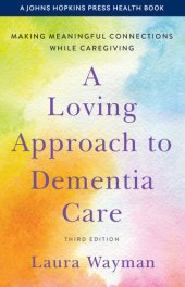 book A Loving Approach to Dementia Care: Making Meaningful Connections while Caregiving