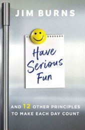 book Have Serious Fun: And 12 Other Principles to Make Each Day Count