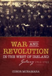 book War and Revolution in the West of Ireland: Galway, 1913–1922