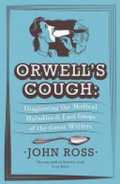 book Orwell's Cough: Diagnosing the Medical Maladies and Last Gasps of the Great Writers