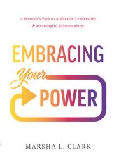 book Embracing Your Power: A Woman's Path to Authentic Leadership and Meaningful Relationships