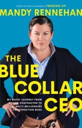 book The Blue Collar CEO: My Gutsy Journey from Rookie Contractor to Multi-Millionaire Construction Boss