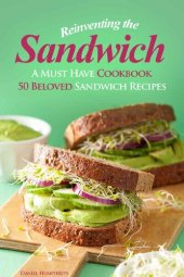 book Reinventing the Sandwich: A Must Have Cookbook; 50 Beloved Sandwich Recipes