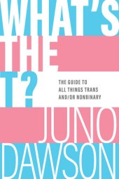 book What's the T?: The Guide to All Things Trans And/or Nonbinary