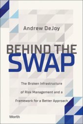 book Behind the Swap: The Broken Infrastructure of Risk Management and a Framework for a Better Approach