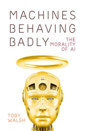 book Machines Behaving Badly: The Morality of AI