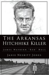 book The Arkansas Hitchhike Killer: James Waybern "Red" Hall