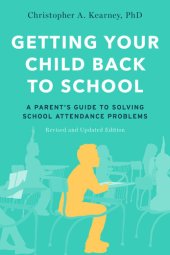 book Getting Your Child Back to School: A Parent's Guide to Solving School Attendance Problems, Revised and Updated Edition