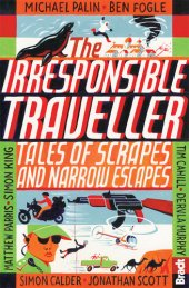 book Irresponsible Traveller : Tales of Scrapes and Narrow Escapes