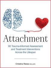 book Attachment: 60 Trauma-Informed Assessment and Treatment Interventions Across the Lifespan