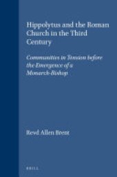 book Hippolytus and the Roman Church in the Third Century: Communities in Tension before the Emergence of a Monarch-Bishop