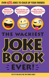 book The Wackiest Joke Book Ever!: Over 476 Jokes to Crack Up Your Friends