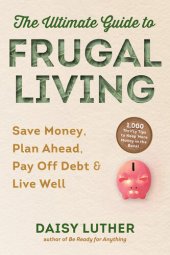 book The Ultimate Guide to Frugal Living: Save Money, Plan Ahead, Pay Off Debt & Live Well