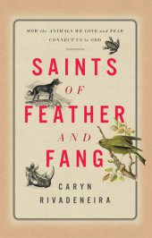 book Saints of Feather and Fang: How the Animals We Love and Fear Connect Us to God