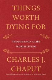 book Things Worth Dying For: Thoughts on a Life Worth Living