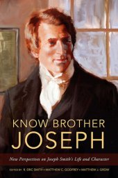 book Know Brother Joseph: New Perspectives on Joseph Smith's Life and Character