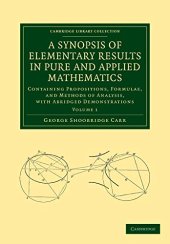 book A Synopsis of Elementary Results in Pure and Applied Mathematics: Volume 1: Containing Propositions, Formulae, and Methods of Analysis, with Abridged ... (Cambridge Library Collection - Mathematics)