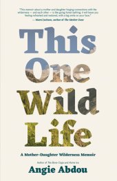book This One Wild Life: A Mother-Daughter Wilderness Memoir