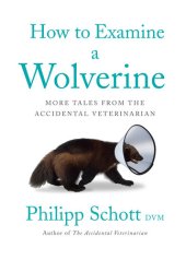 book How to Examine a Wolverine: More Tales from the Accidental Veterinarian