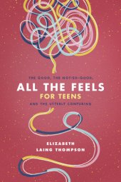 book All the Feels for Teens: The Good, the Not-So-Good, and the Utterly Confusing