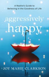 book Aggressively Happy: A Realist's Guide to Believing in the Goodness of Life