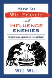 book How to Win Friends and Influence Enemies: Taking On Liberal Arguments with Logic and Humor