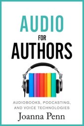 book Audio For Authors: Audiobooks, Podcasting, And Voice Technologies