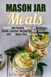 book Mason Jar Meals: Healthy and Yummy Mason Jar Breakfasts, Salads, Lunches, Recipes for Kids, Decorating and Gift Ideas, Plus Nutritious Value