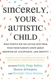 book Sincerely, Your Autistic Child: What People on the Autism Spectrum Wish Their Parents Knew About Growing Up, Acceptance, and Identity