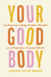 book Your Good Body: Embracing a Body-Positive Mindset in a Perfection-Focused World