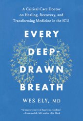 book Every Deep-Drawn Breath: A Critical Care Doctor on Healing, Recovery, and Transforming Medicine in the ICU