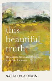 book This Beautiful Truth: How God's Goodness Breaks Into Our Darkness