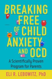 book Breaking Free of Child Anxiety and OCD: A Scientifically Proven Program for Parents