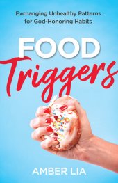 book Food Triggers: Exchanging Unhealthy Patterns for God-Honoring Habits