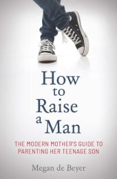 book How to Raise a Man: The modern mother's guide to parenting her teenage son