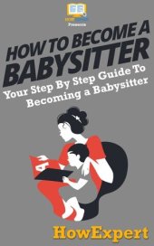 book How to Be a Babysitter: Your Step By Step Guide To Becoming a Babysitter