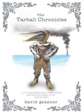 book The Tarball Chronicles: A Journey Beyond the Oiled Pelican and Into the Heart of the Gulf Oil Spill