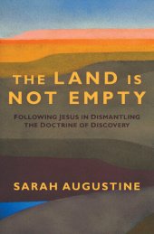 book The Land Is Not Empty: Following Jesus in Dismantling the Doctrine of Discovery