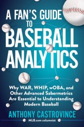 book A Fan's Guide to Baseball Analytics: Why WAR, WHIP, wOBA, and Other Advanced Sabermetrics Are Essential to Understanding Modern Baseball