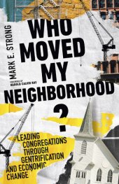 book Who Moved My Neighborhood?: Leading Congregations Through Gentrification and Economic Change