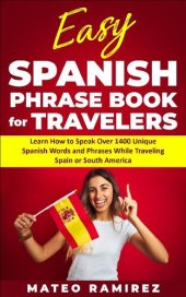 book Easy Spanish Phrase Book for Travelers: Learn How to Speak Over 1400 Unique Spanish Words and Phrases While Traveling Spain and South America