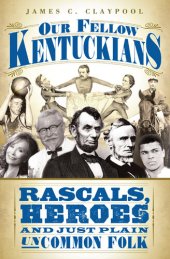 book Our Fellow Kentuckians: Rascals, Heroes and Just Plain Uncommon Folk