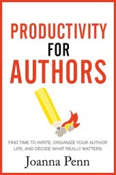 book Productivity For Authors: Find Time to Write, Organize your Author Life, and Decide what Really Matters