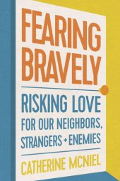 book Fearing Bravely: Risking Love for Our Neighbors, Strangers, and Enemies